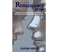 RENAISSANCE NOW: Anticipate AI and quantum revolution to boost your business and healthy longevity .