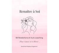 Renaître à Soi - 99 révélations et auto coaching pour t'aimer et te libérer