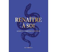Renaître à Soi - Le guide de la transformation intérieure: Les meilleures clés du développement personnel et de la spiritualité, exercices de coaching et de profonde introspection