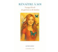 Renaître à soi - Voyage d’éveil, de guérison et de lumière: Un voyage initiatique pour guérir ses blessures intérieures, écouter son enfant ... son intuition et se reconnecter à sa lumière