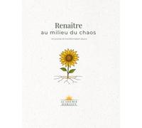 Renaître au milieu du chaos: Un journal de transformation douce