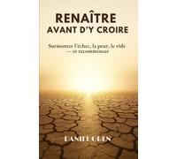 Renaître avant d’y croire: Surmonter l’échec, la peur, le vide - et recommencer.
