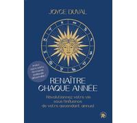 Renaître chaque année: Révolutionnez votre vie sous l'influence de votre ascendant annuel