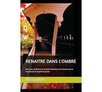 RENAITRE DANS L'OMBRE: Burn-out, résilience et sororité: itinéraire d’une femme qui se reconstruit et inspire les autres (Femmes Phénix, le voyage de la résilience)