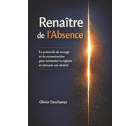 Renaître de l'Absence: Le protocole de sevrage et de reconstruction pour surmonter la rupture et retrouver son identité