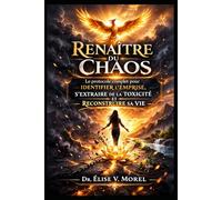 RENAÎTRE DU CHAOS: Le protocole complet pour identifier l’emprise, s’extraire de la toxicité et reconstruire sa vie.