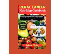 Renal Cancer Nutrition Cookbook: Evidence-Based Diet Strategies to Support Kidney Function, Strengthen Recovery, and Nourish Your Life (Health)