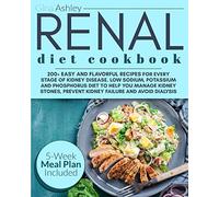 Renal Diet Cookbook: 200+ Easy and Flavorful Recipes for Every Stage of Kidney Disease. Low Sodium, Potassium and Phosphorus Diet. 5-Week Meal Plan Included