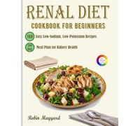 Renal Diet Cookbook for Beginners: 100 Easy Low-Sodium, Low-Potassium Recipes and a 30-Day Meal Plan for Kidney Health