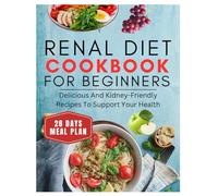 RENAL DIET COOKBOOK FOR BEGINNERS: Delicious and Kidney-Friendly Recipes to Support Your Health (Quick & Delicious Cookbooks)