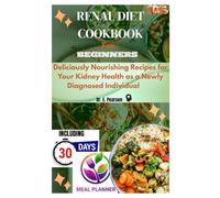 RENAL DIET COOKBOOK FOR BEGINNERS: Deliciously Nourishing Recipes for Your Kidney Health Journey as a Newly Diagnosed Individual