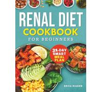 Renal Diet Cookbook for Beginners: Low Potassium, Sodium, and Phosphorous, High in Flavor! Complete Guide to Enjoy Delicious Kidney-Friendly Recipes without Sacrificing Taste.