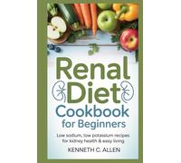 Renal Diet Cookbook For Beginners: “Low sodium, low potassium recipes for kidney health & easy living”