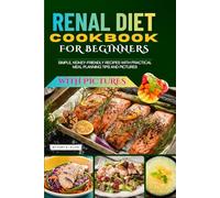 Renal Diet Cookbook for Beginners: Simple, Kidney-Friendly Recipes with Practical Meal Planning Tips and Pictures