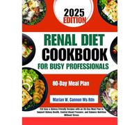 Renal Diet Cookbook For Busy Professional: 150 Easy & Kidney-Friendly Recipes with an 80-Day Meal Plan to Support Kidney Health, Control Blood Pressure, and Balance Nutrition Without Stress