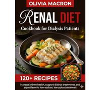 RENAL DIET COOKBOOK FOR DIALYSIS PATIENTS: Easy Low-Sodium, Low-Potassium, and Low-Phosphorus Recipes to Protect Kidney Function, Manage Symptoms, and Eat Well Every Day