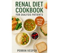 RENAL DIET COOKBOOK FOR DIALYSIS PATIENTS: Low-Sodium, Low-Phosphorus, and Low-Potassium Recipes for Better Kidney Health