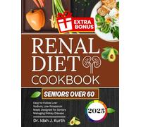 RENAL DIET COOKBOOK FOR SENIORS OVER 60: Easy-to-Follow Low-Sodium, Low-Potassium Meals Designed for Seniors Managing Kidney Disease