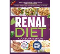 Renal Diet Cookbook for Seniors: Quick & Delicious Kidney-Friendly Recipes with 28-Day Meal Plan and Grocery List for Healthy Living, Weight Management, and Longevity