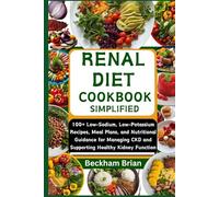 RENAL DIET COOKBOOK SIMPLIFIED: 100+ Low-Sodium, Low-Potassium Recipes, Meal Plans, and Nutritional Guidance for Managing CKD and Supporting Healthy Kidney Function