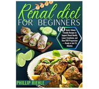 Renal diet for beginners: 60 Quick, Kidney-Friendly Recipes to Support Renal Health, Lower Creatinine, and Slow CKD Progression - Ready in Just 15 Minutes