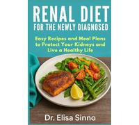 Renal Diet for the Newly Diagnosed: Easy Recipes and Meal Plans to Protect Your Kidneys and Live a Healthy Life