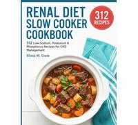Renal Diet Slow Cooker Cookbook: 312 Low-Sodium, Potassium & Phosphorus Recipes for CKD Management