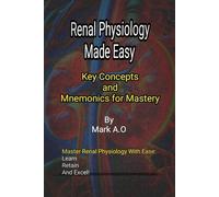 RENAL PHYSIOLOGY MADE EASY: Key Concepts and Mnemonics for Mastery (Essential Physiology: Key Concepts & Mnemonics Series)