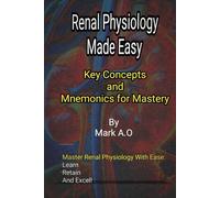 RENAL PHYSIOLOGY MADE EASY: Key Concepts and Mnemonics for Mastery (Essential Physiology: Key Concepts & Mnemonics Series)