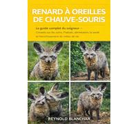 RENARD À OREILLES DE CHAUVE-SOURIS: Le guide complet du soigneur - Conseils sur les soins, l'habitat, l'alimentation, la santé et l'enrichissement du milieu de vie