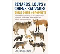RENARDS, LOUPS ET CHIENS SAUVAGES BIBLE SOINS ET PROPRIÉTÉ: Le guide définitif pour prendre soin des canidés exotiques - alimentation, comportement, ... logement et sécurité de la faune
