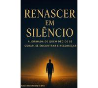 RENASCER EM SILÊNCIO: A Jornada de quem decide se curar, se encontrar e recomeçar.