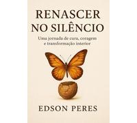 Renascer no Silêncio: Uma jornada de cura, coragem e transformação interior