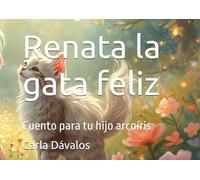 Renata la gata feliz: Cuento para tu hijo arcoíris (Arcoíris de amor)