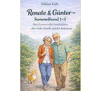 Renate & Günter - Sammelband 1-3: Drei humorvolle Geschichten über Liebe, Familie und den Ruhestand (Renate & Günter - Humorvolle Geschichten vom Leben mit Haltung)