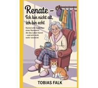 Renate - Ich bin nicht alt, ich bin echt: Humorvolle Gedanken einer Rentnerin die das Leben kennt - und sich nicht versteckt (Renate & Günter - Humorvolle Geschichten vom Leben mit Haltung)