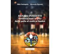 Renato Porretti. Settanta anni (e più) dalla palla al cesto al basket