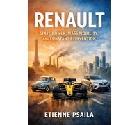 Renault: State Power, Mass Mobility, and Constant Reinvention (Complete Histories of the World's Car Makers)