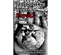 Rencontre avec le Peyotl: Chroniques gonzo d'une desperada au Mexique