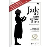 Rencontre avec le Soleil: Nouvelle inédite suivie d'un cahier couleurs et d'un florilège illustré de JADE ET LES SACRÉS MYSTÈRES DE LA VIE