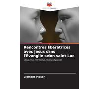 Rencontres libératrices avec Jésus dans l'Évangile selon saint Luc: Jésus nous redresse et nous rend grands
