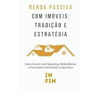 Renda Passiva com Imóveis: Tradição e Estratégia: Como Investir com Segurança, Renda Mensal e Crescimento Patrimonial Longo Prazo