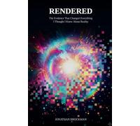 Rendered: The Evidence That Changed Everything I Thought I Knew About Reality