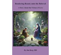 Rendering Beauty unto the Beloved: A Story About the Virtues of Love (The writings of Jim Berg, MD)