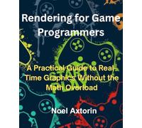 Rendering for Game Programmers: A Practical Guide to Real-Time Graphics Without the Math Overload