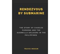 Rendezvous By Submarine (Illustrated): The Story of Charles Parsons and the Guerrilla-Soldiers in the Philippines
