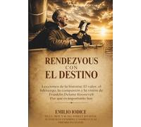 Rendezvous con el destino: Lecciones de la historia: El valor, el liderazgo, la compasión y la visión de Franklin Delano Roosevelt - Por qué es importante hoy