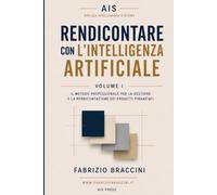 Rendicontare con l’intelligenza artificiale: Il metodo professionale per la gestione e la rendicontazione dei progetti finanziati -Volume I (AIS - Applied Intelligence Systems)