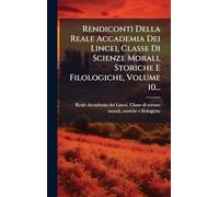 Rendiconti Della Reale Accademia Dei Lincei, Classe Di Scienze Morali, Storiche E Filologiche, Volume 10...