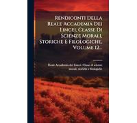 Rendiconti Della Reale Accademia Dei Lincei, Classe Di Scienze Morali, Storiche E Filologiche, Volume 12...